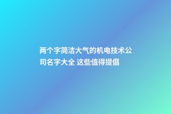 两个字简洁大气的机电技术公司名字大全 这些值得提倡-第1张-公司起名-玄机派